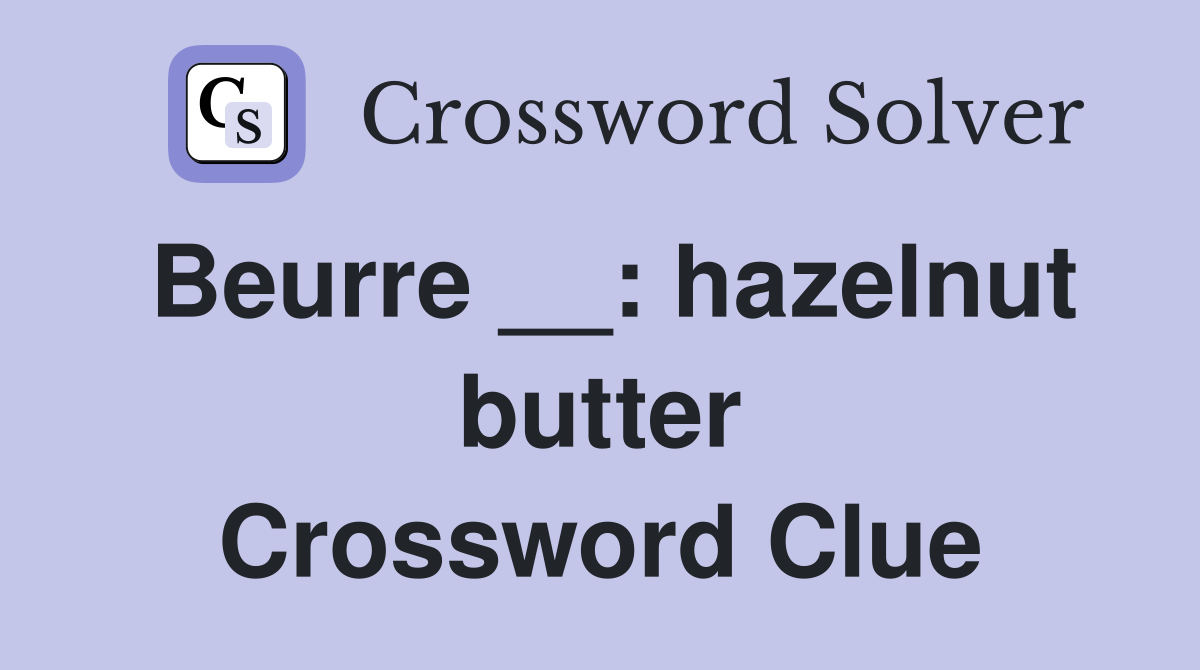 Beurre __ hazelnut butter Crossword Clue Answers Crossword Solver